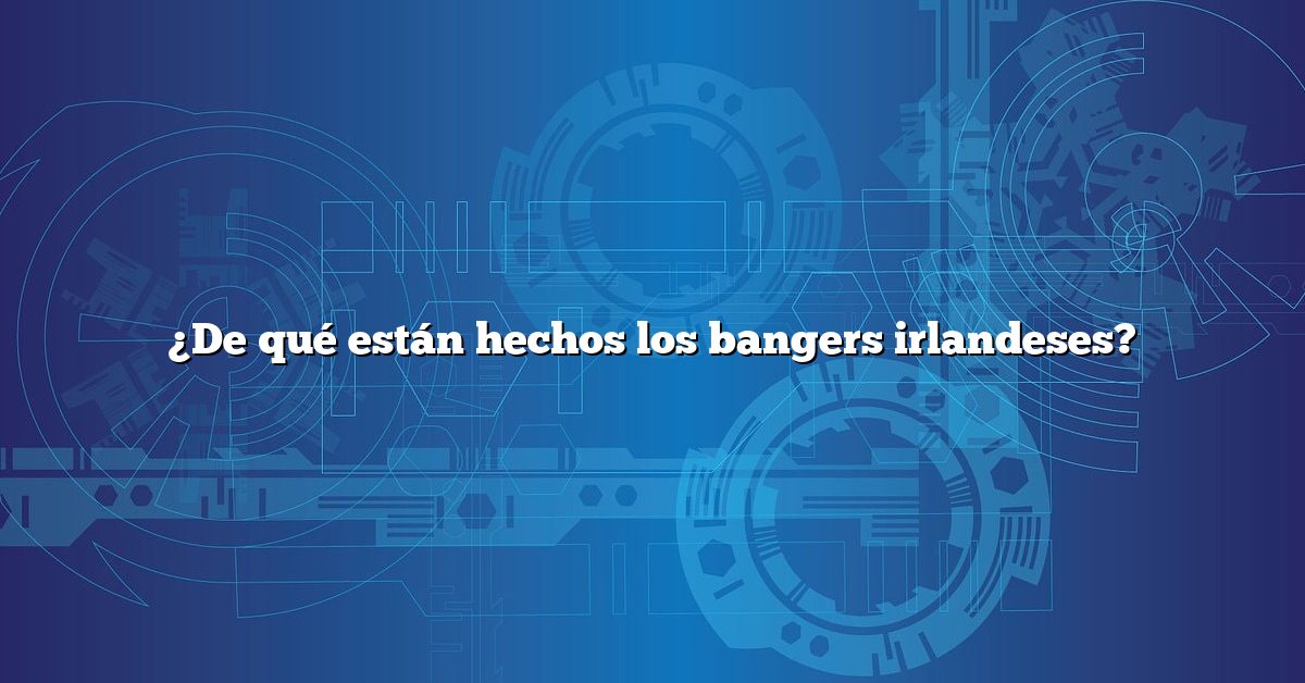 ¿De qué están hechos los bangers irlandeses?