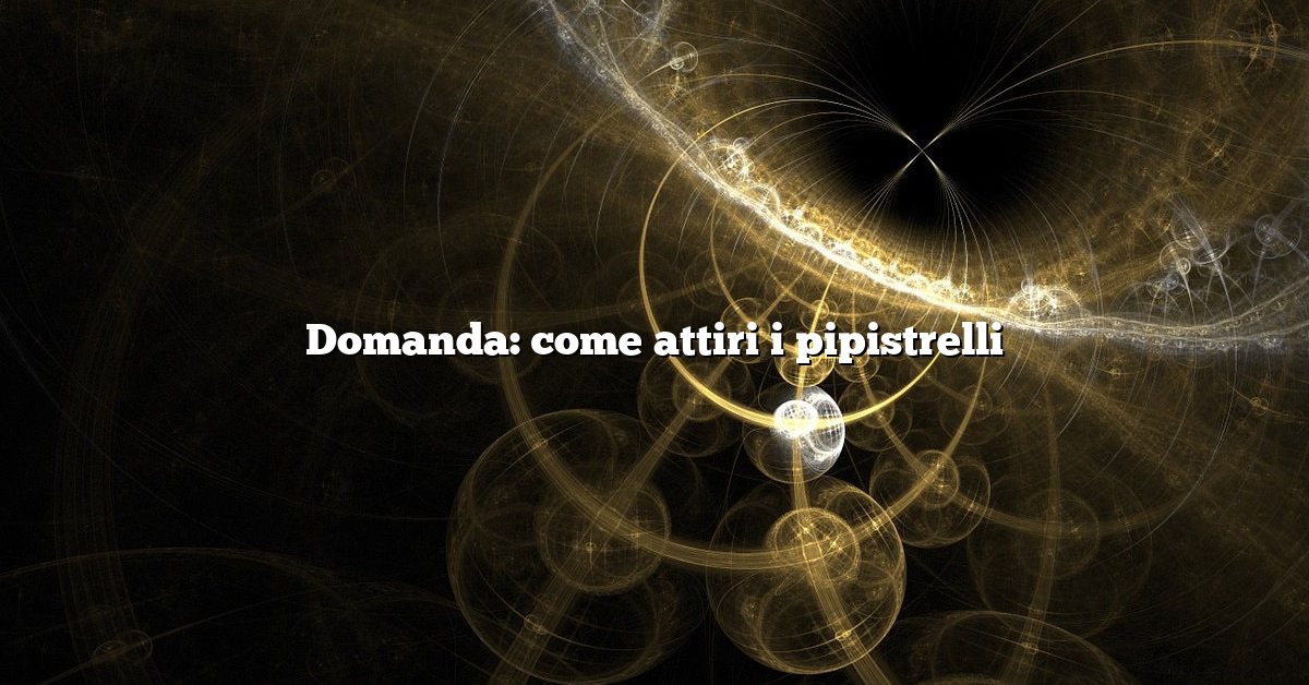Domanda: come attiri i pipistrelli