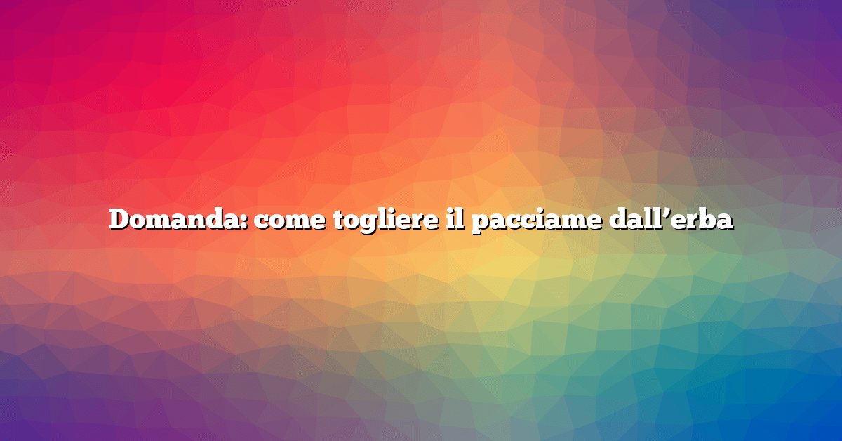 Domanda: come togliere il pacciame dall’erba