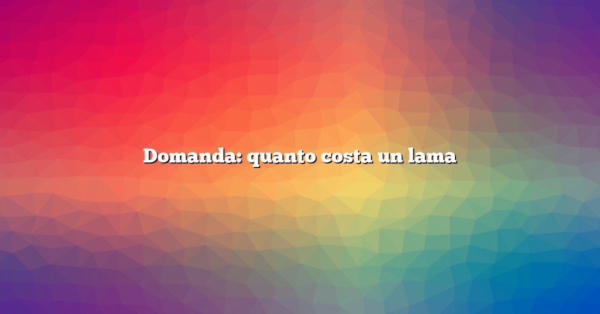 Domanda: quanto costa un lama