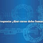 Pregunta: ¿Qué carne debo fumar?