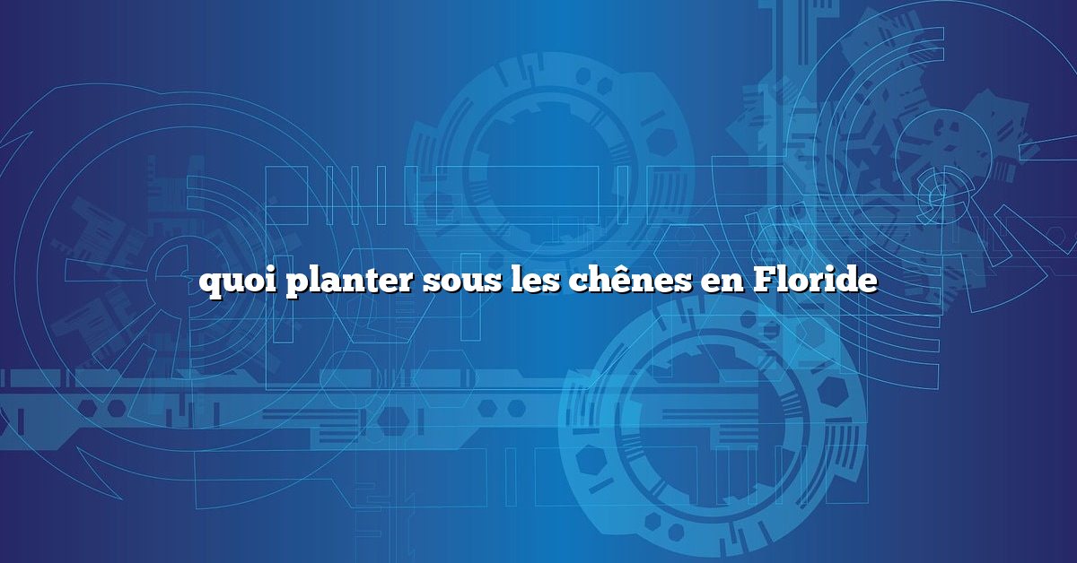 quoi planter sous les chênes en Floride