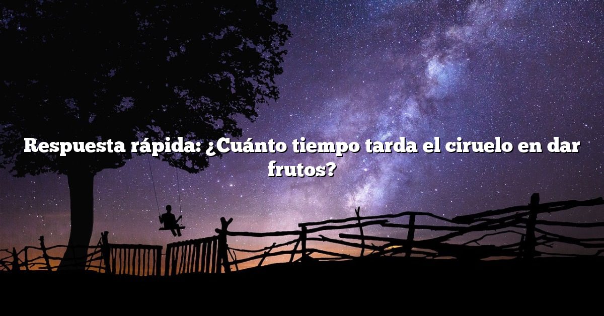 Respuesta rápida: ¿Cuánto tiempo tarda el ciruelo en dar frutos?