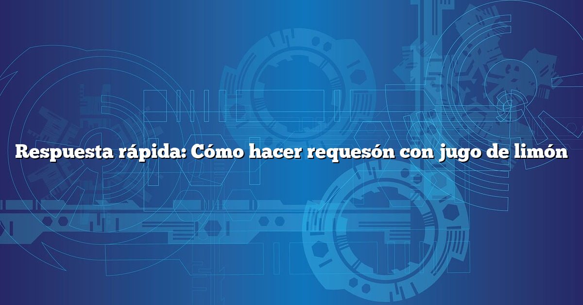Respuesta rápida: Cómo hacer requesón con jugo de limón