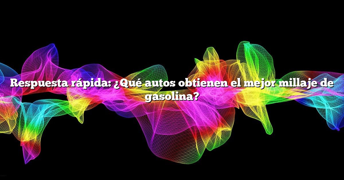 Respuesta rápida: ¿Qué autos obtienen el mejor millaje de gasolina?