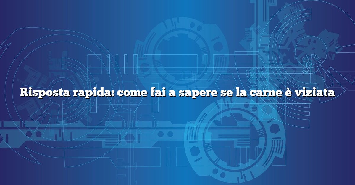 Risposta rapida: come fai a sapere se la carne è viziata