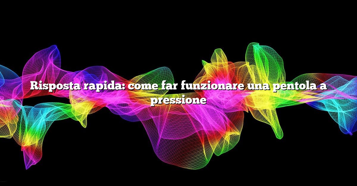 Risposta rapida: come far funzionare una pentola a pressione