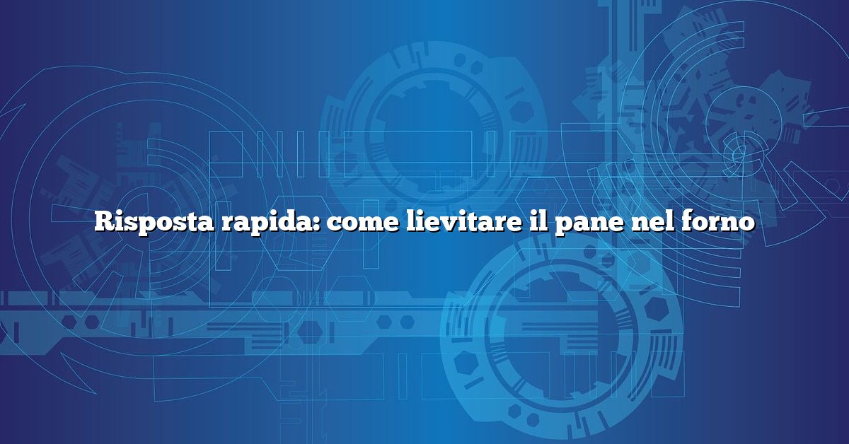 Risposta rapida: come lievitare il pane nel forno