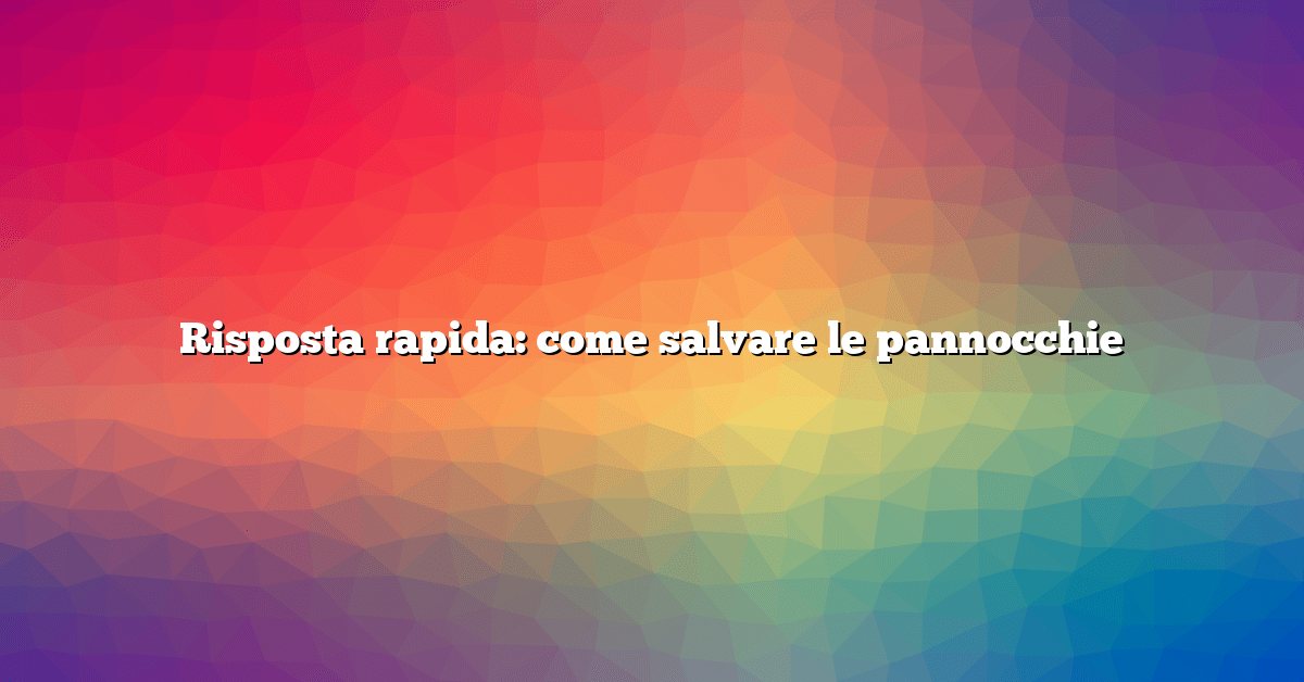 Risposta rapida: come salvare le pannocchie