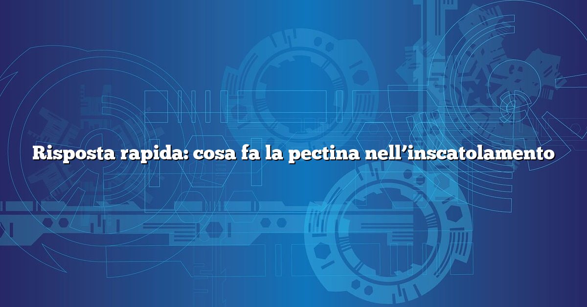 Risposta rapida: cosa fa la pectina nell’inscatolamento