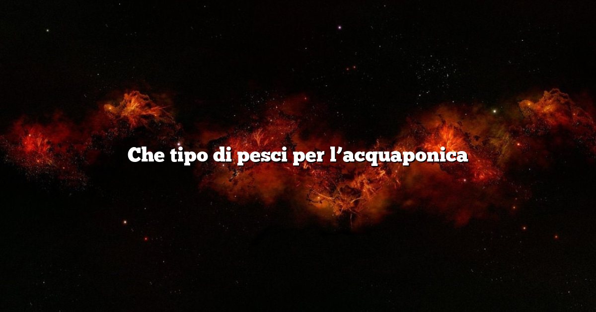 Che tipo di pesci per l’acquaponica