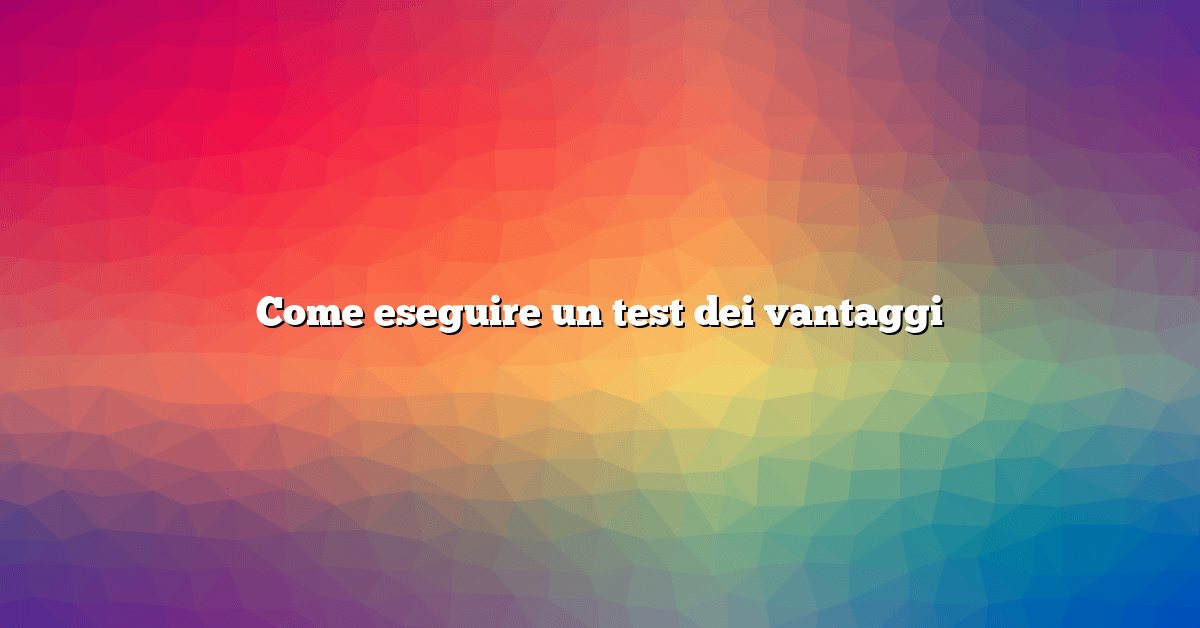 Come eseguire un test dei vantaggi