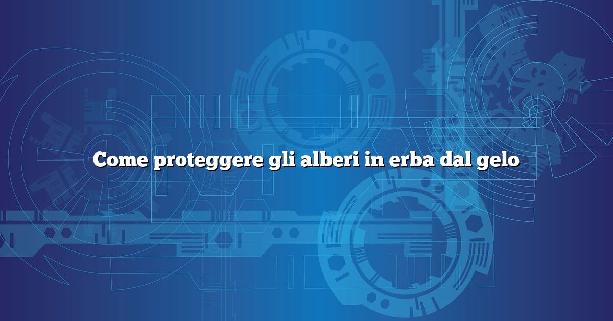 Come proteggere gli alberi in erba dal gelo