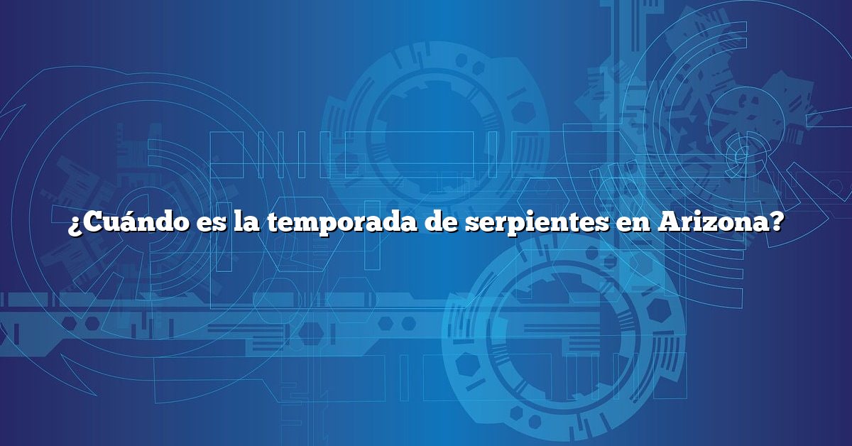¿Cuándo es la temporada de serpientes en Arizona?