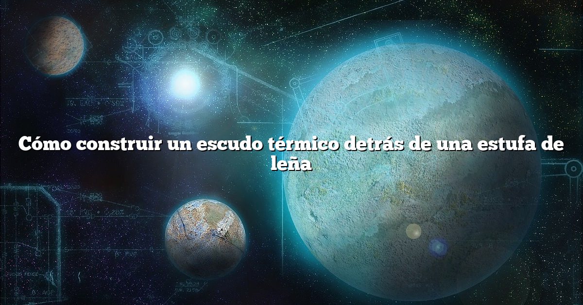 Cómo construir un escudo térmico detrás de una estufa de leña