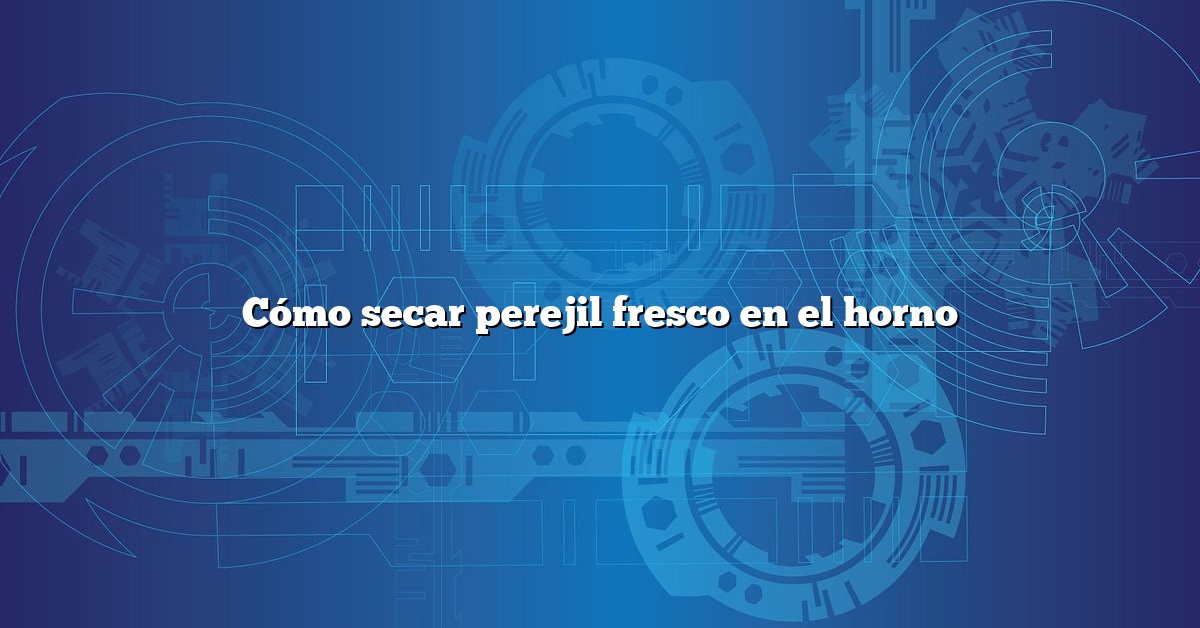 Cómo secar perejil fresco en el horno