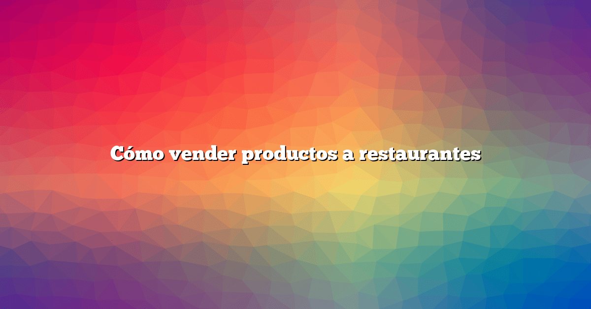Cómo vender productos a restaurantes