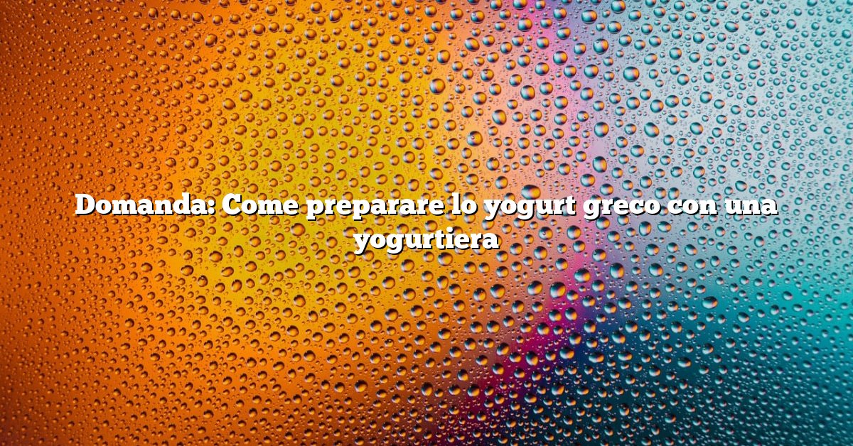 Domanda: Come preparare lo yogurt greco con una yogurtiera