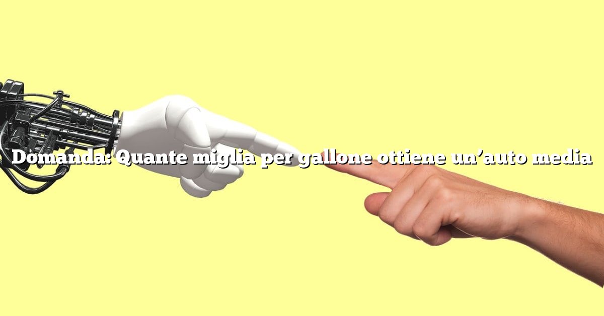 Domanda: Quante miglia per gallone ottiene un’auto media
