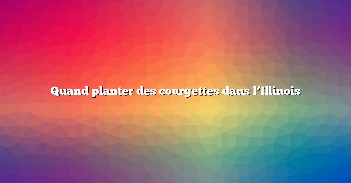 Quand planter des courgettes dans l’Illinois