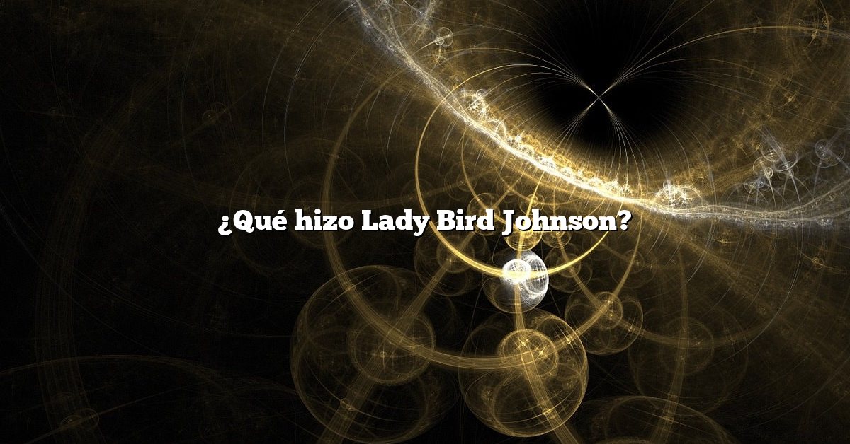¿Qué hizo Lady Bird Johnson?