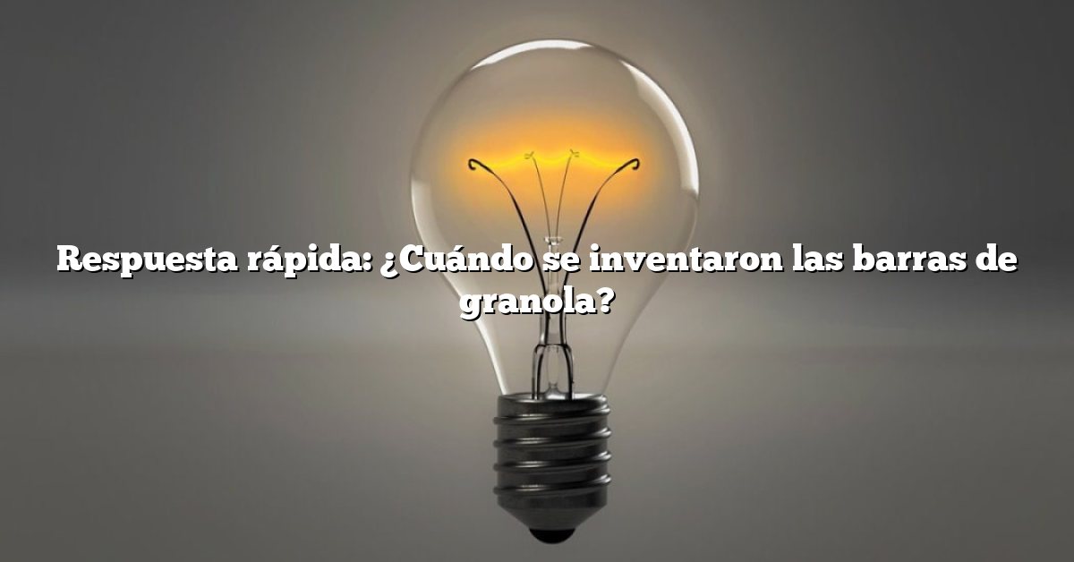 Respuesta rápida: ¿Cuándo se inventaron las barras de granola?