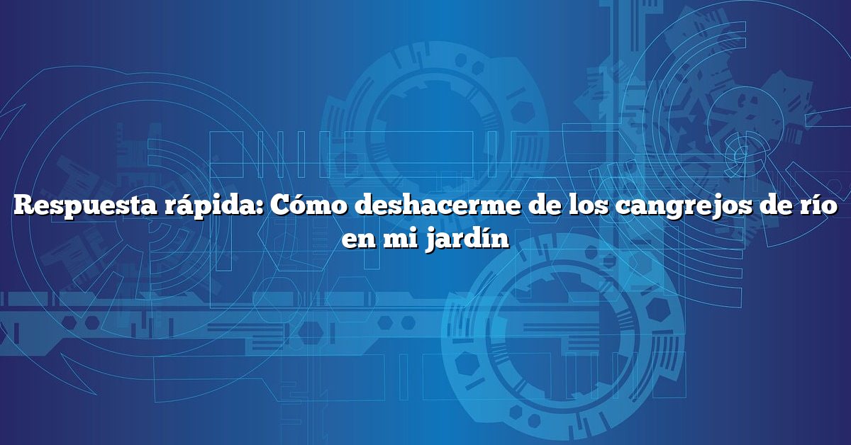 Respuesta rápida: Cómo deshacerme de los cangrejos de río en mi jardín