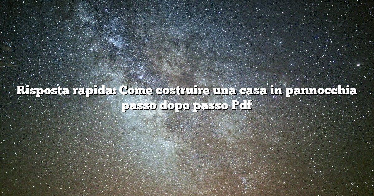 Risposta rapida: Come costruire una casa in pannocchia passo dopo passo Pdf