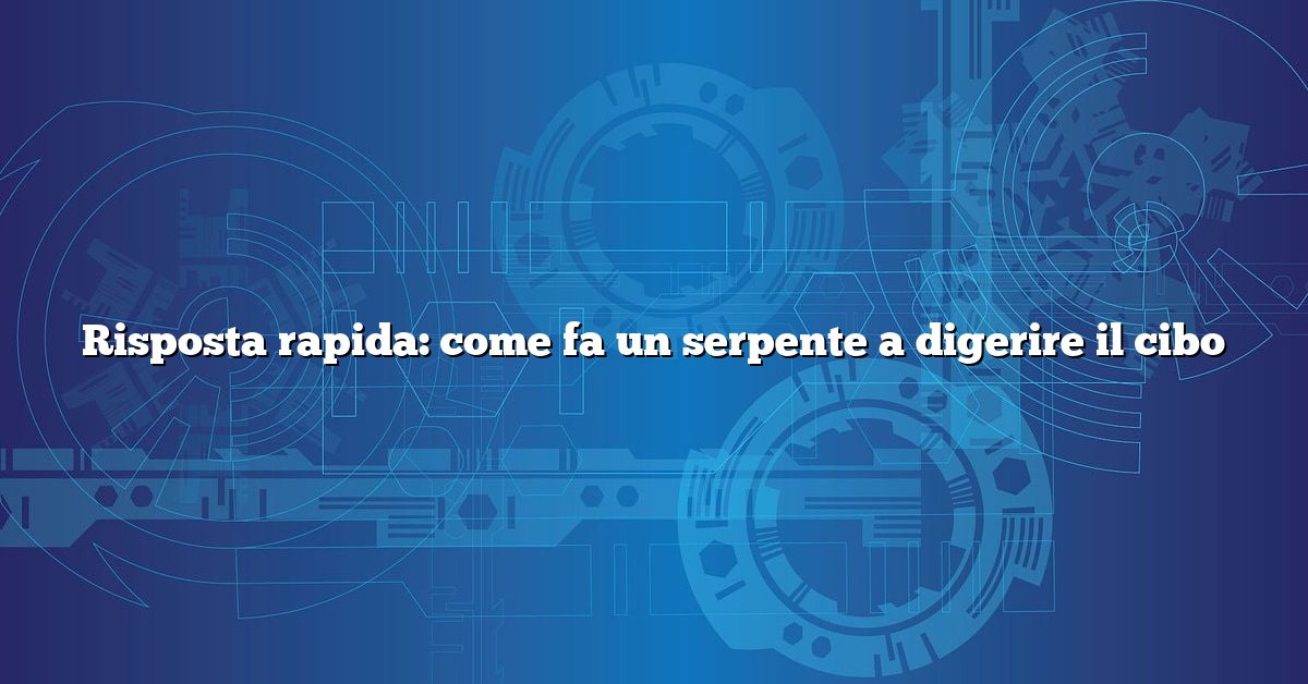 Risposta rapida: come fa un serpente a digerire il cibo