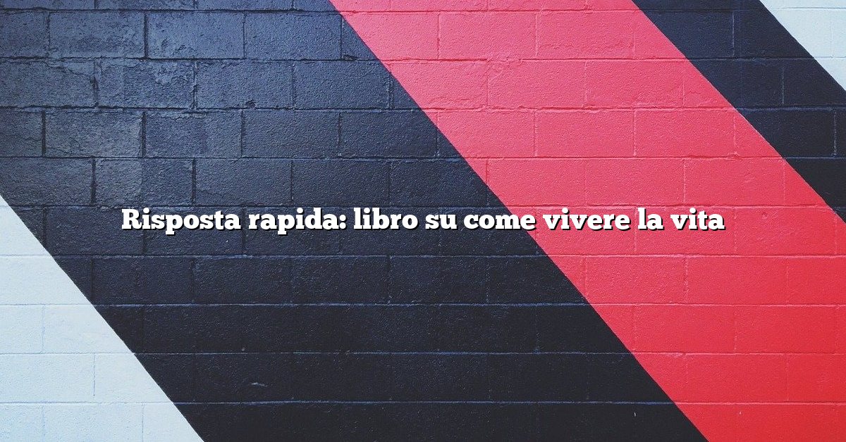 Risposta rapida: libro su come vivere la vita
