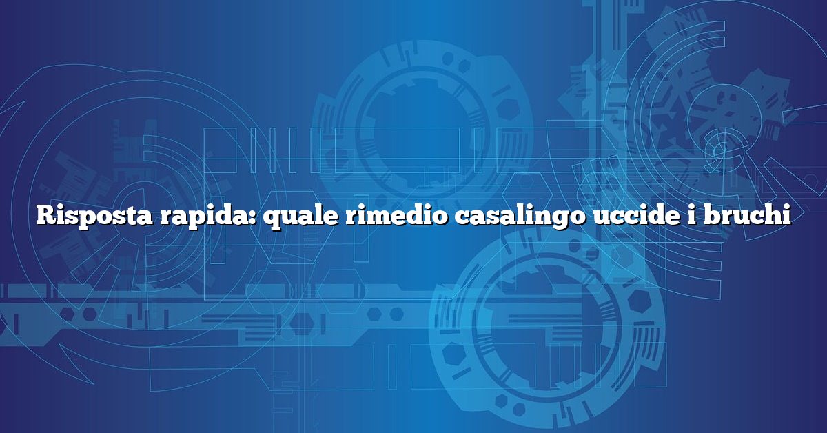 Risposta rapida: quale rimedio casalingo uccide i bruchi