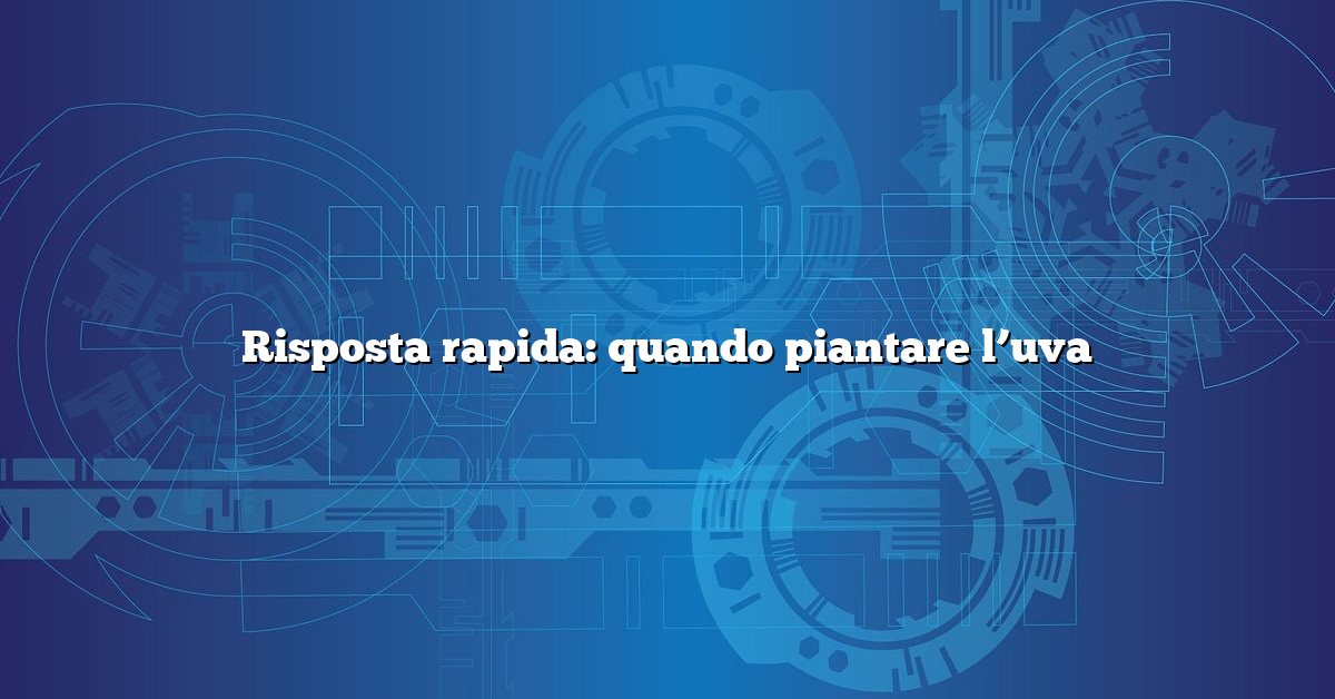 Risposta rapida: quando piantare l’uva