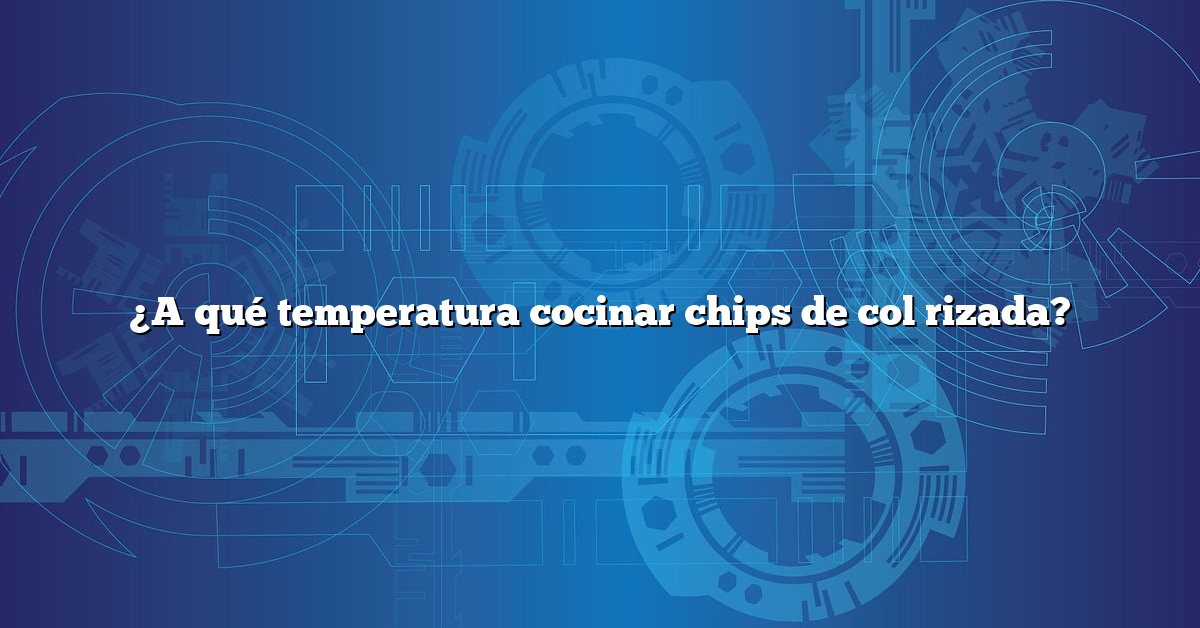 ¿A qué temperatura cocinar chips de col rizada?