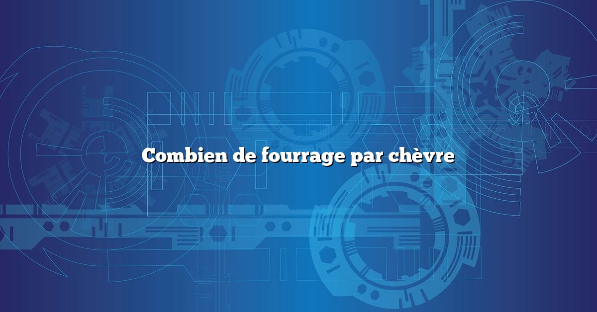 Combien de fourrage par chèvre