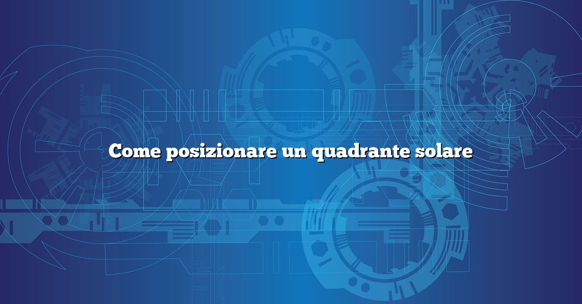 Come posizionare un quadrante solare