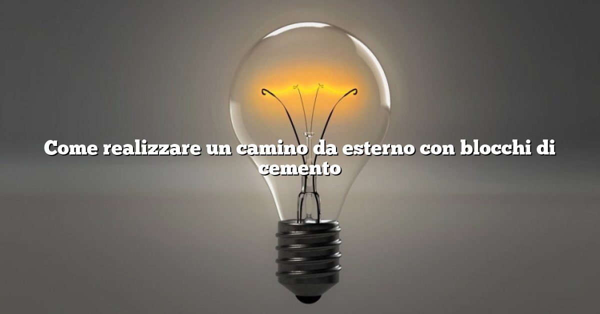 Come realizzare un camino da esterno con blocchi di cemento
