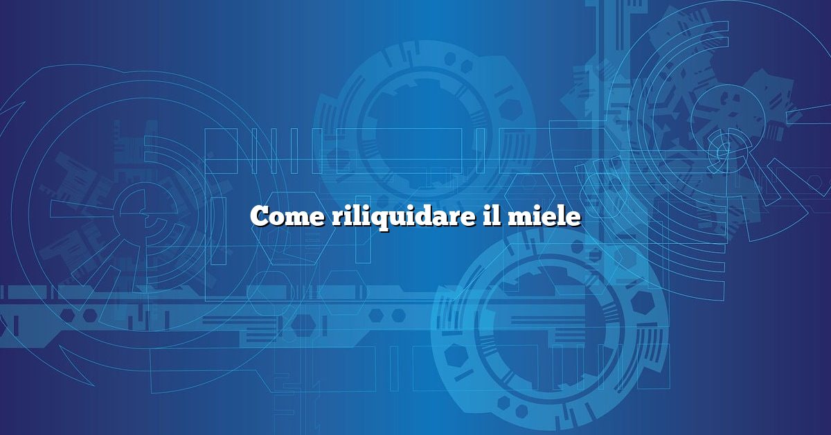 Come riliquidare il miele