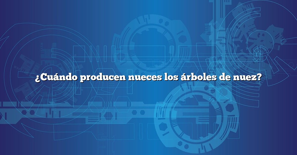 ¿Cuándo producen nueces los árboles de nuez?