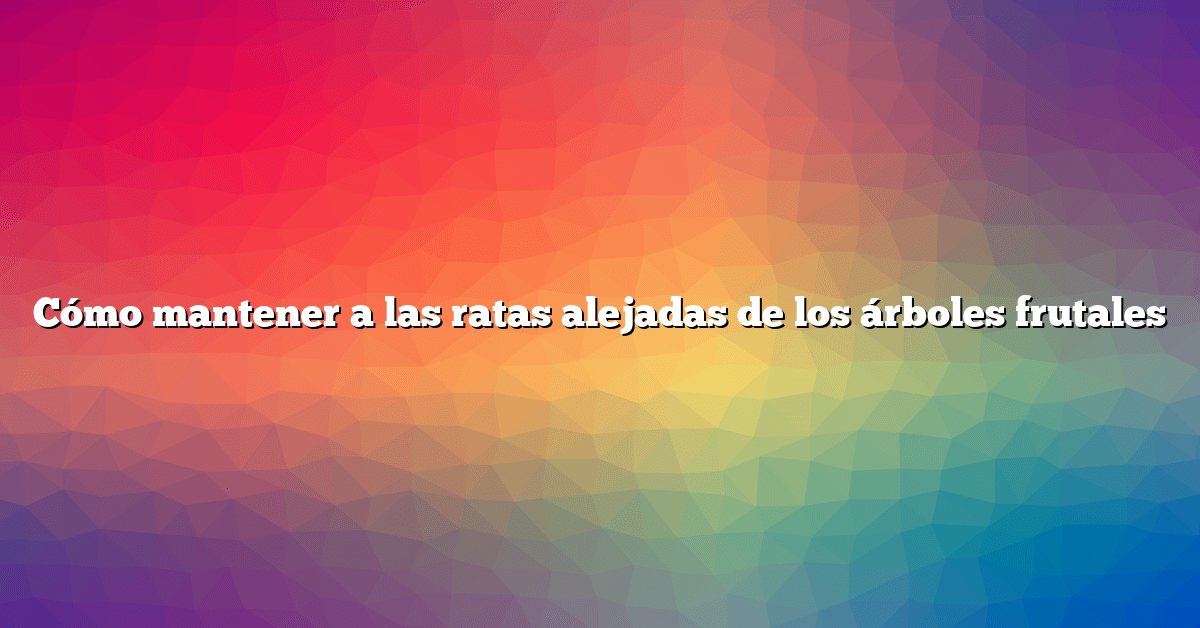 Cómo mantener a las ratas alejadas de los árboles frutales