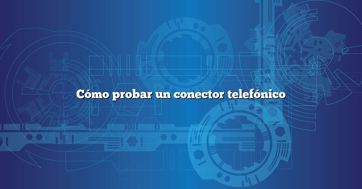 Cómo probar un conector telefónico