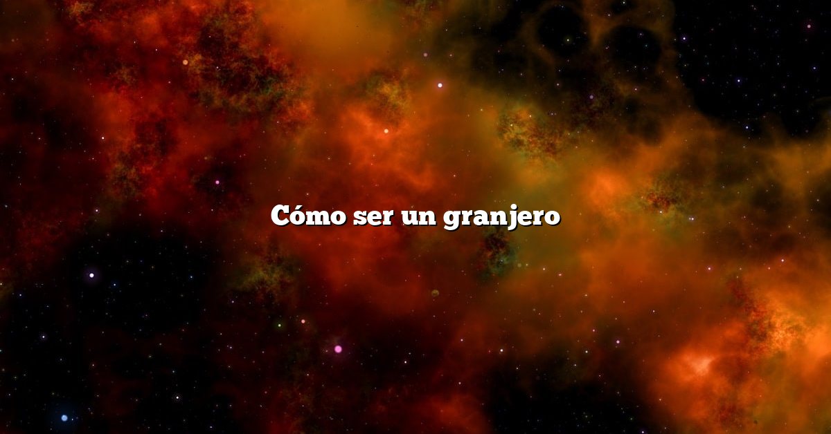 Cómo ser un granjero