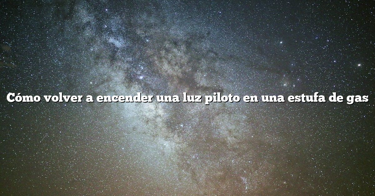 Cómo volver a encender una luz piloto en una estufa de gas