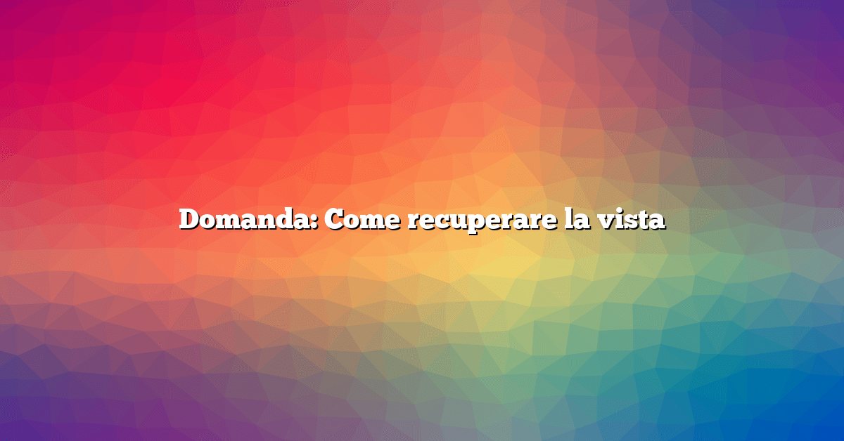 Domanda: Come recuperare la vista