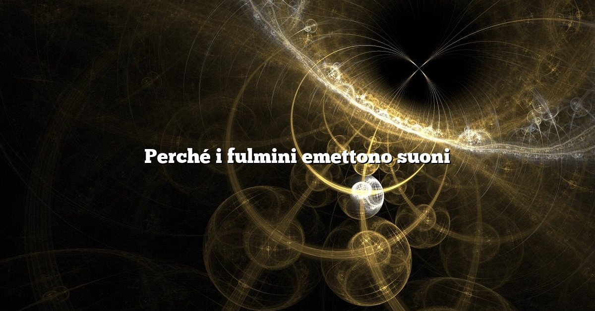 Perché i fulmini emettono suoni