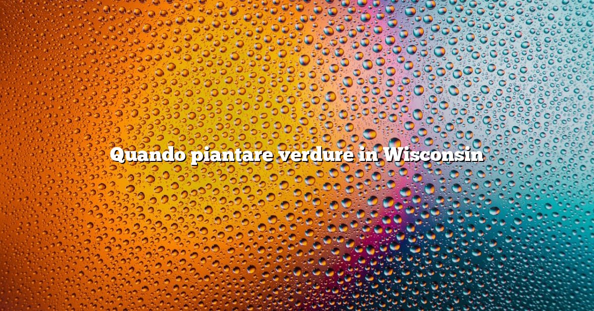 Quando piantare verdure in Wisconsin