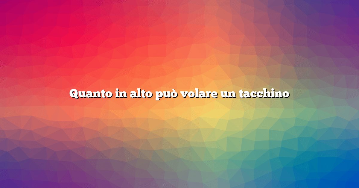 Quanto in alto può volare un tacchino