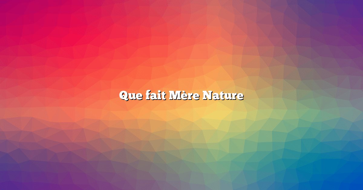 Que fait Mère Nature
