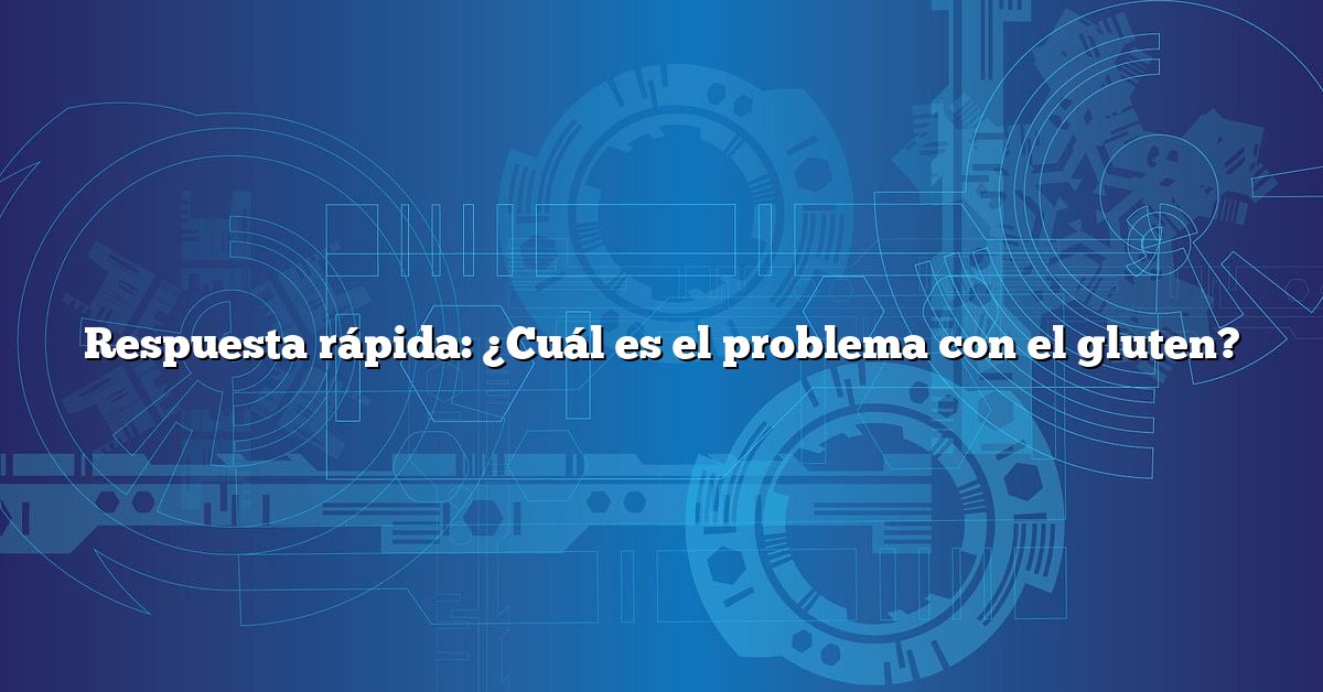 Respuesta rápida: ¿Cuál es el problema con el gluten?
