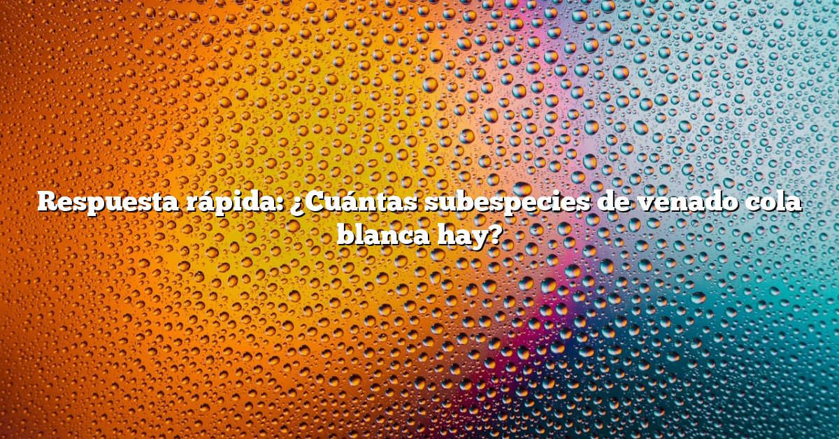 Respuesta rápida: ¿Cuántas subespecies de venado cola blanca hay?