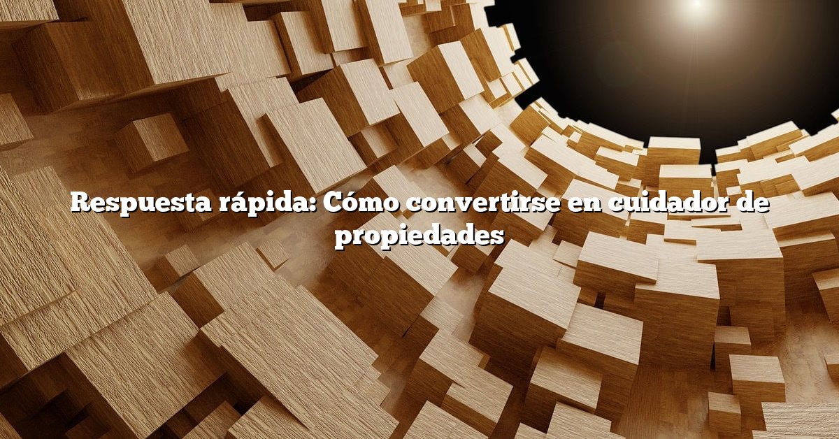 Respuesta rápida: Cómo convertirse en cuidador de propiedades